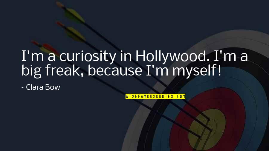 I M A Freak Quotes By Clara Bow: I'm a curiosity in Hollywood. I'm a big