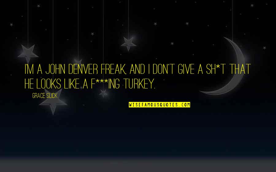 I M A Freak Quotes By Grace Slick: I'm a John Denver freak, and I don't