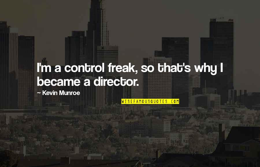 I M A Freak Quotes By Kevin Munroe: I'm a control freak, so that's why I