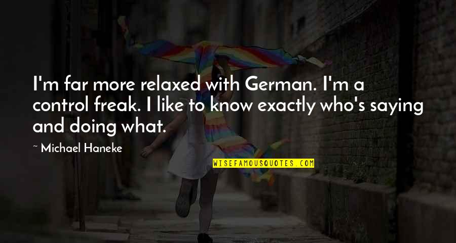 I M A Freak Quotes By Michael Haneke: I'm far more relaxed with German. I'm a