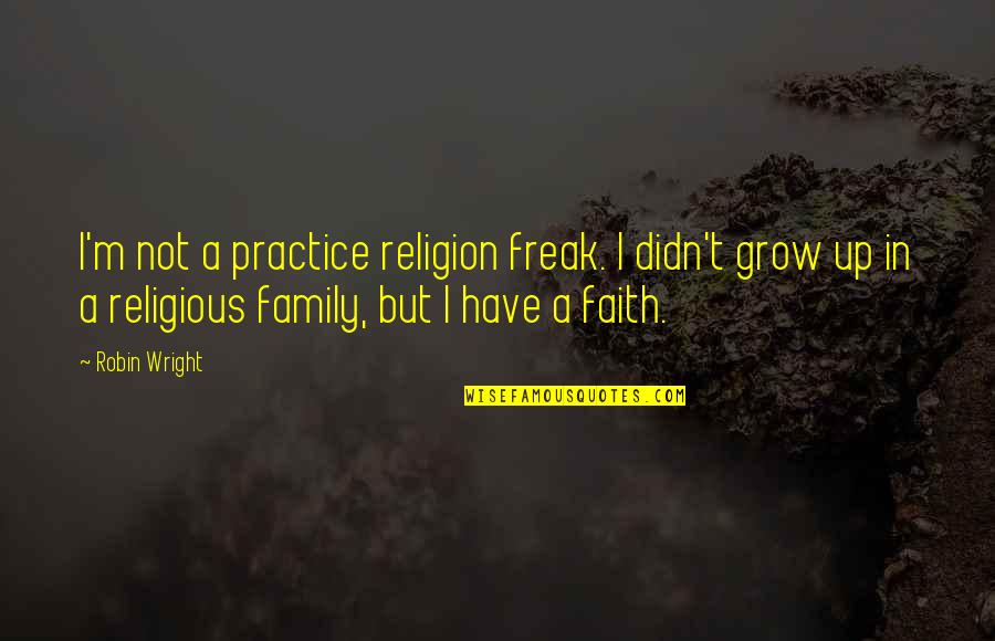 I M A Freak Quotes By Robin Wright: I'm not a practice religion freak. I didn't