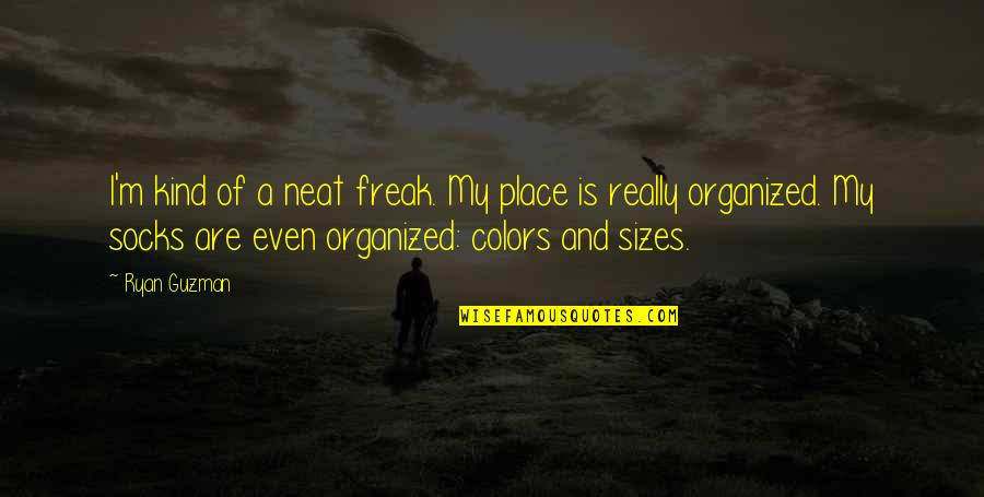 I M A Freak Quotes By Ryan Guzman: I'm kind of a neat freak. My place