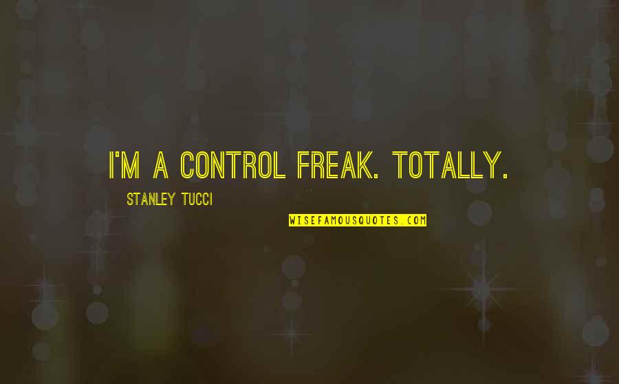 I M A Freak Quotes By Stanley Tucci: I'm a control freak. Totally.