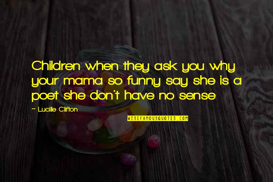 I M A Mama Quotes By Lucille Clifton: Children when they ask you why your mama I M A Mama Quotes By Lucille Clifton: Children when they ask you why your mama