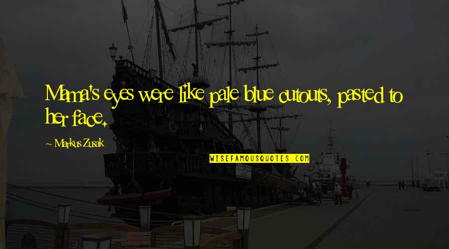 I M A Mama Quotes By Markus Zusak: Mama's eyes were like pale blue cutouts, pasted I M A Mama Quotes By Markus Zusak: Mama's eyes were like pale blue cutouts, pasted