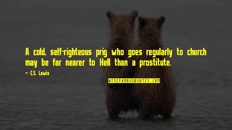 I M A Prostitute Quotes By C.S. Lewis: A cold, self-righteous prig who goes regularly to