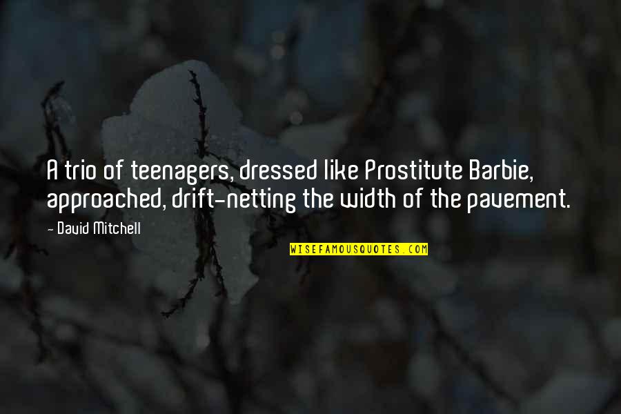 I M A Prostitute Quotes By David Mitchell: A trio of teenagers, dressed like Prostitute Barbie,