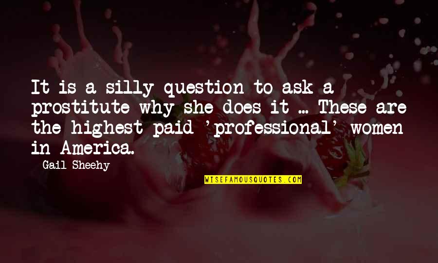 I M A Prostitute Quotes By Gail Sheehy: It is a silly question to ask a