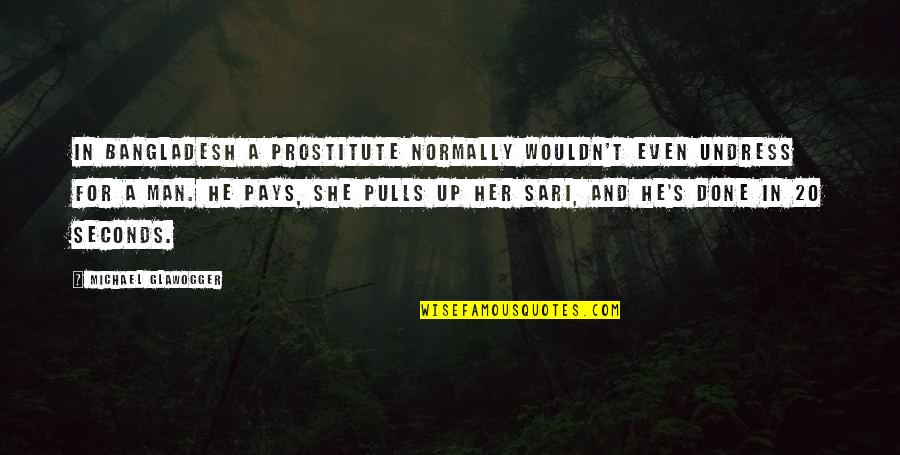 I M A Prostitute Quotes By Michael Glawogger: In Bangladesh a prostitute normally wouldn't even undress