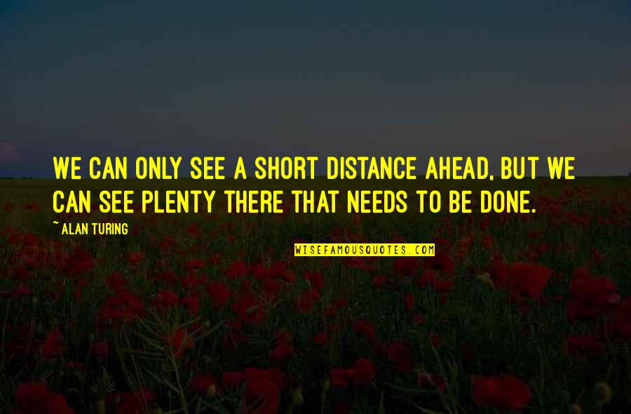 I M A Work In Progress Quotes By Alan Turing: We can only see a short distance ahead, I M A Work In Progress Quotes By Alan Turing: We can only see a short distance ahead,