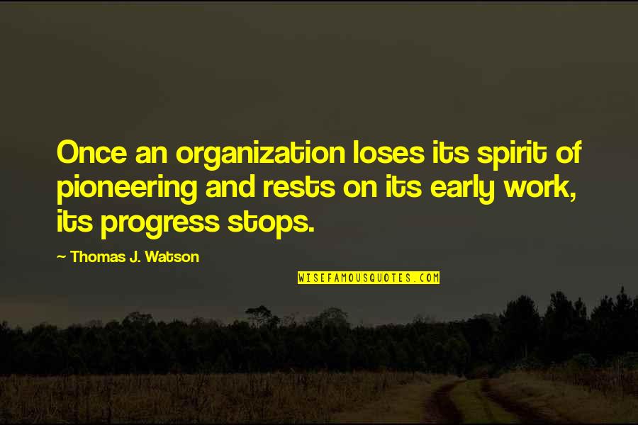 I M A Work In Progress Quotes By Thomas J. Watson: Once an organization loses its spirit of pioneering I M A Work In Progress Quotes By Thomas J. Watson: Once an organization loses its spirit of pioneering