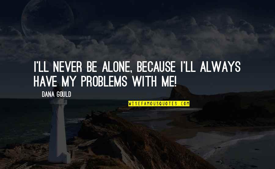 I M Always Alone Quotes By Dana Gould: I'll never be alone, because I'll always have