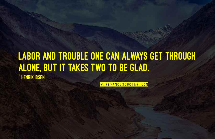 I M Always Alone Quotes By Henrik Ibsen: Labor and trouble one can always get through