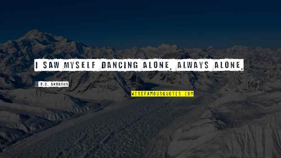 I M Always Alone Quotes By V.C. Andrews: I saw myself dancing alone, always alone,