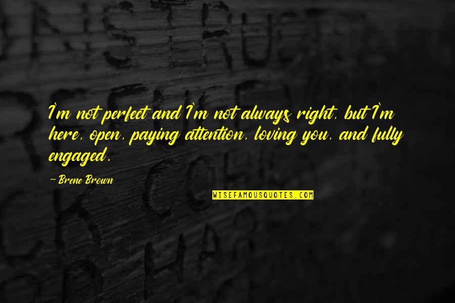 I M Always Here You Quotes By Brene Brown: I'm not perfect and I'm not always right,