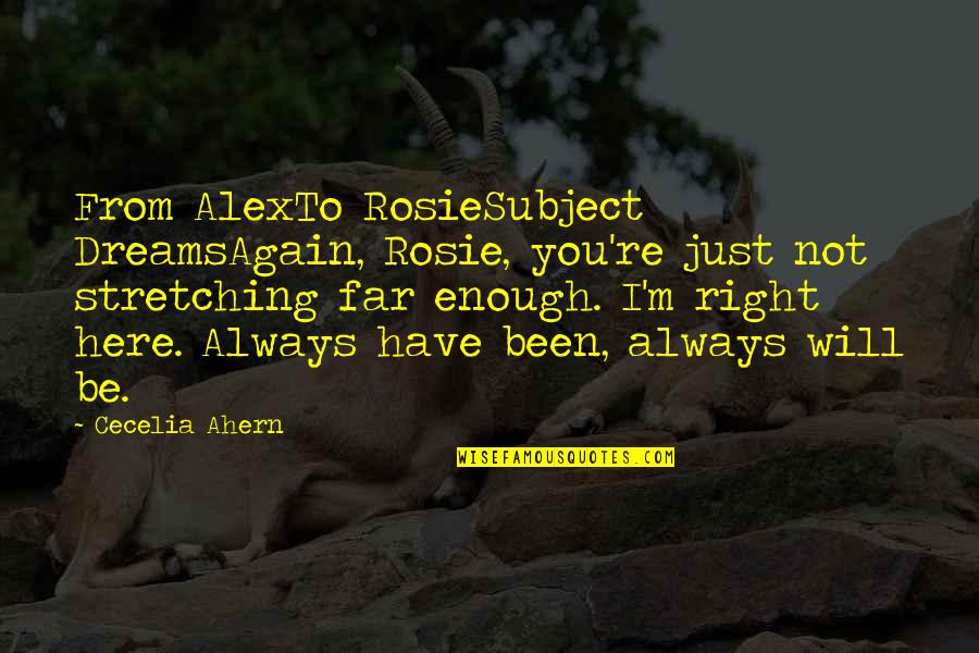 I M Always Here You Quotes By Cecelia Ahern: From AlexTo RosieSubject DreamsAgain, Rosie, you're just not