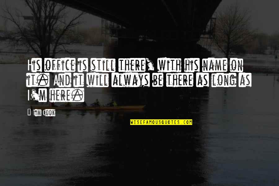 I M Always Here You Quotes By Tim Cook: His office is still there, with his name