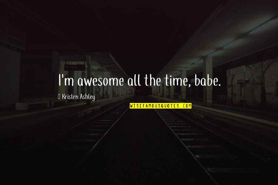 I M Awesome Quotes By Kristen Ashley: I'm awesome all the time, babe.