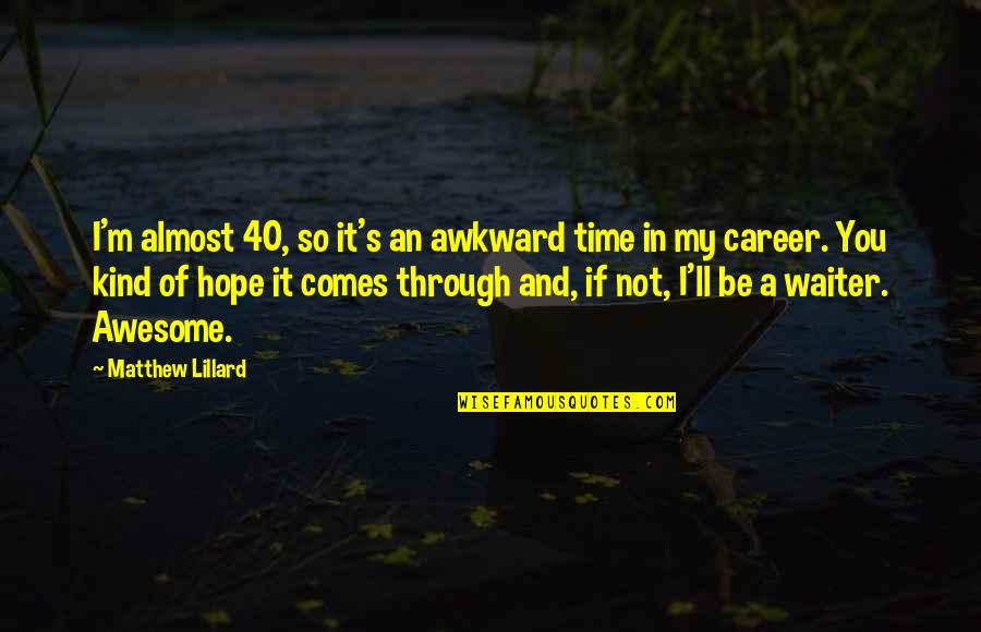 I M Awesome Quotes By Matthew Lillard: I'm almost 40, so it's an awkward time