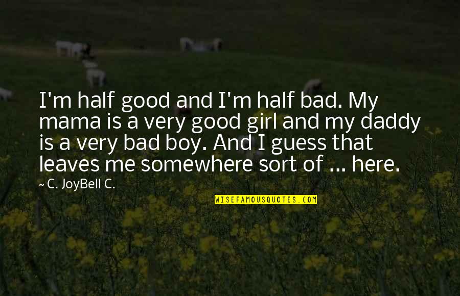 I M Bad Boy Quotes By C. JoyBell C.: I'm half good and I'm half bad. My
