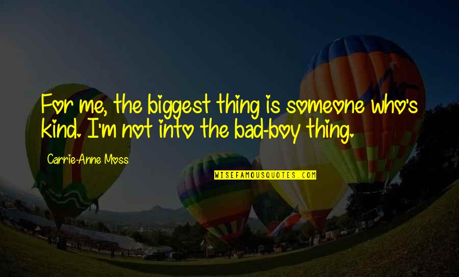 I M Bad Boy Quotes By Carrie-Anne Moss: For me, the biggest thing is someone who's