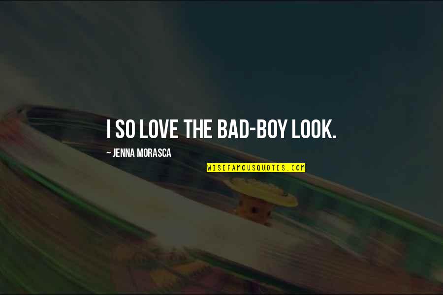 I M Bad Boy Quotes By Jenna Morasca: I so love the bad-boy look.