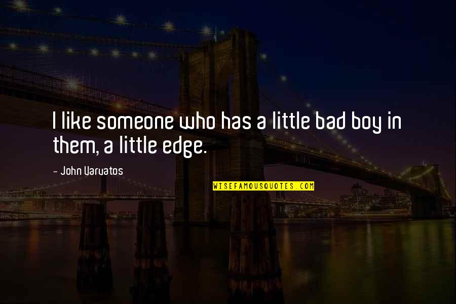 I M Bad Boy Quotes By John Varvatos: I like someone who has a little bad