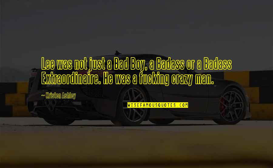 I M Bad Boy Quotes By Kristen Ashley: Lee was not just a Bad Boy, a