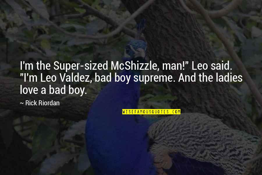 I M Bad Boy Quotes By Rick Riordan: I'm the Super-sized McShizzle, man!" Leo said. "I'm