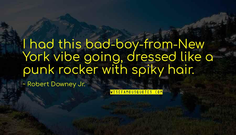I M Bad Boy Quotes By Robert Downey Jr.: I had this bad-boy-from-New York vibe going, dressed
