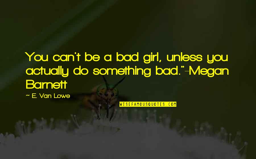 I M Bad Girl Quotes By E. Van Lowe: You can't be a bad girl, unless you