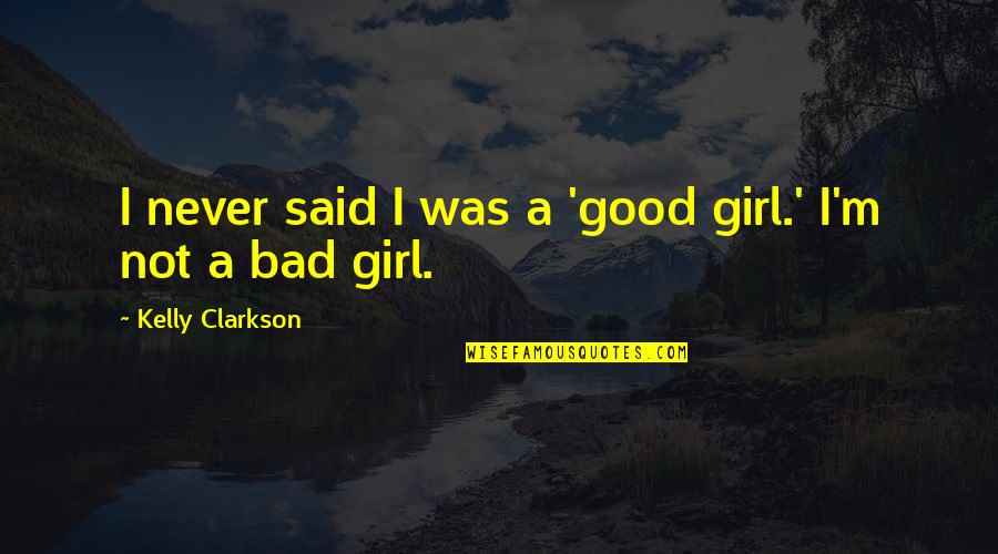 I M Bad Girl Quotes By Kelly Clarkson: I never said I was a 'good girl.'