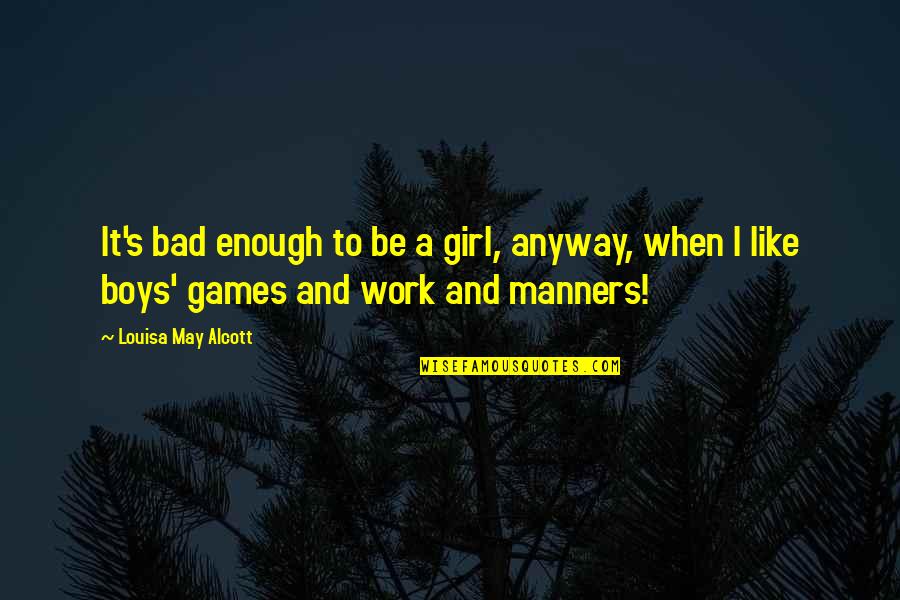 I M Bad Girl Quotes By Louisa May Alcott: It's bad enough to be a girl, anyway,