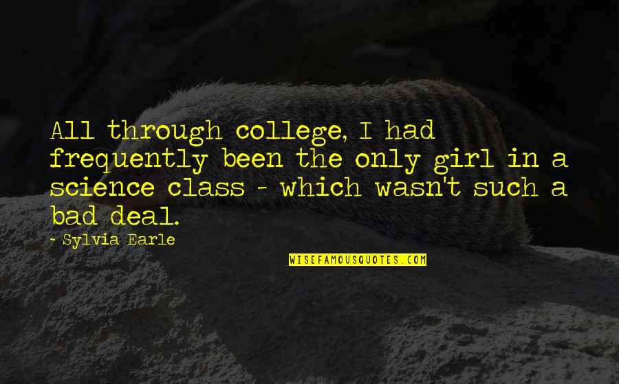 I M Bad Girl Quotes By Sylvia Earle: All through college, I had frequently been the