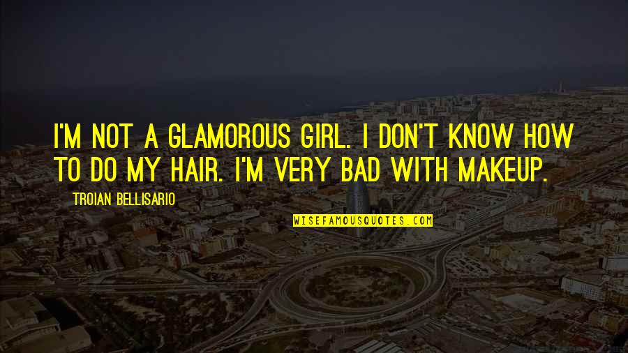 I M Bad Girl Quotes By Troian Bellisario: I'm not a glamorous girl. I don't know