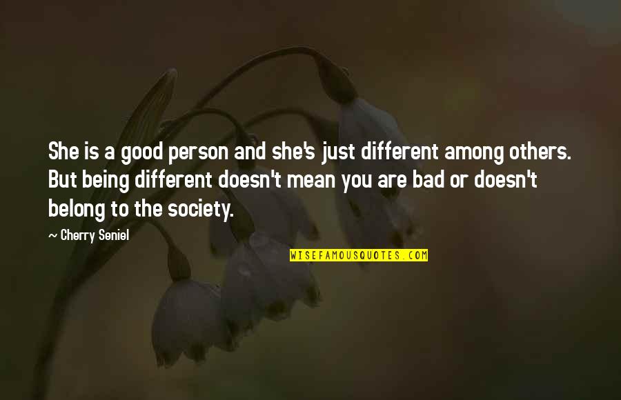 I ' M Bad Person Quotes By Cherry Seniel: She is a good person and she's just I ' M Bad Person Quotes By Cherry Seniel: She is a good person and she's just