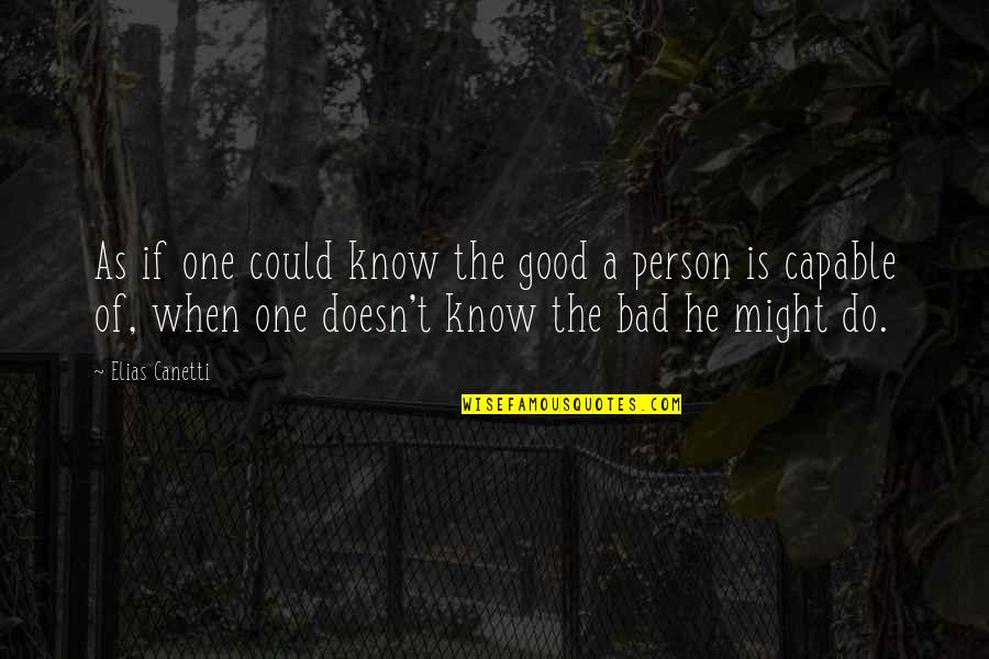 I ' M Bad Person Quotes By Elias Canetti: As if one could know the good a I ' M Bad Person Quotes By Elias Canetti: As if one could know the good a