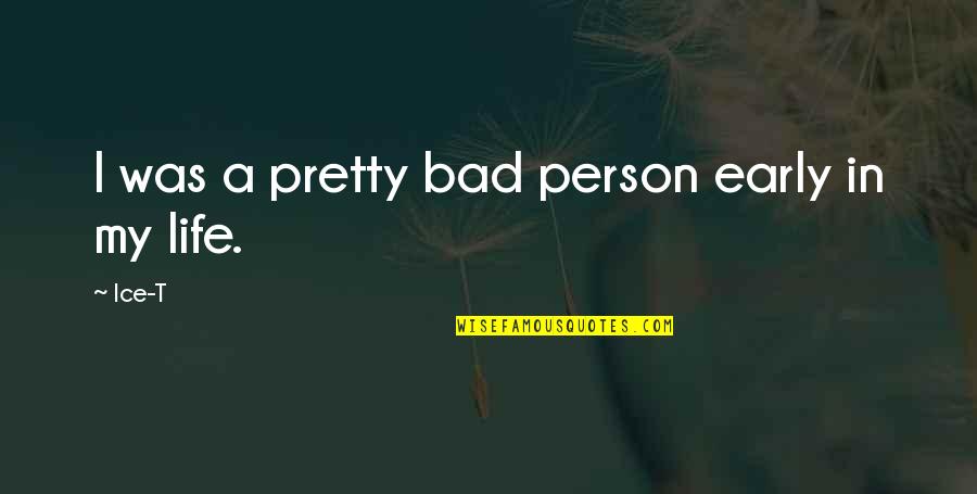 I ' M Bad Person Quotes By Ice-T: I was a pretty bad person early in