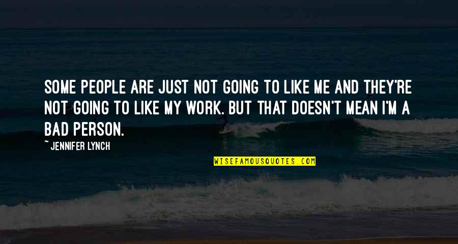 I ' M Bad Person Quotes By Jennifer Lynch: Some people are just not going to like I ' M Bad Person Quotes By Jennifer Lynch: Some people are just not going to like