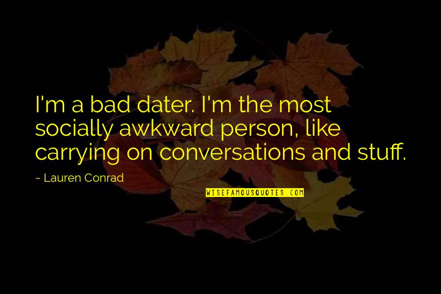 I ' M Bad Person Quotes By Lauren Conrad: I'm a bad dater. I'm the most socially I ' M Bad Person Quotes By Lauren Conrad: I'm a bad dater. I'm the most socially
