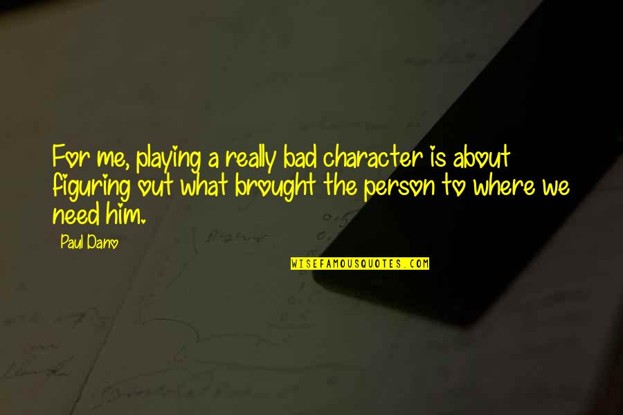 I ' M Bad Person Quotes By Paul Dano: For me, playing a really bad character is I ' M Bad Person Quotes By Paul Dano: For me, playing a really bad character is