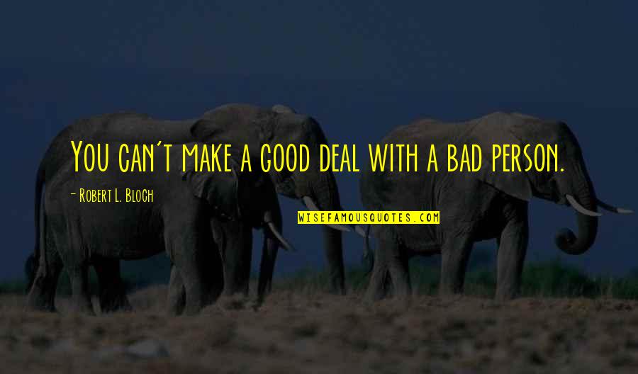 I ' M Bad Person Quotes By Robert L. Bloch: You can't make a good deal with a I ' M Bad Person Quotes By Robert L. Bloch: You can't make a good deal with a