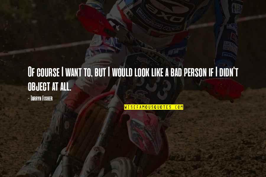 I ' M Bad Person Quotes By Tarryn Fisher: Of course I want to, but I would