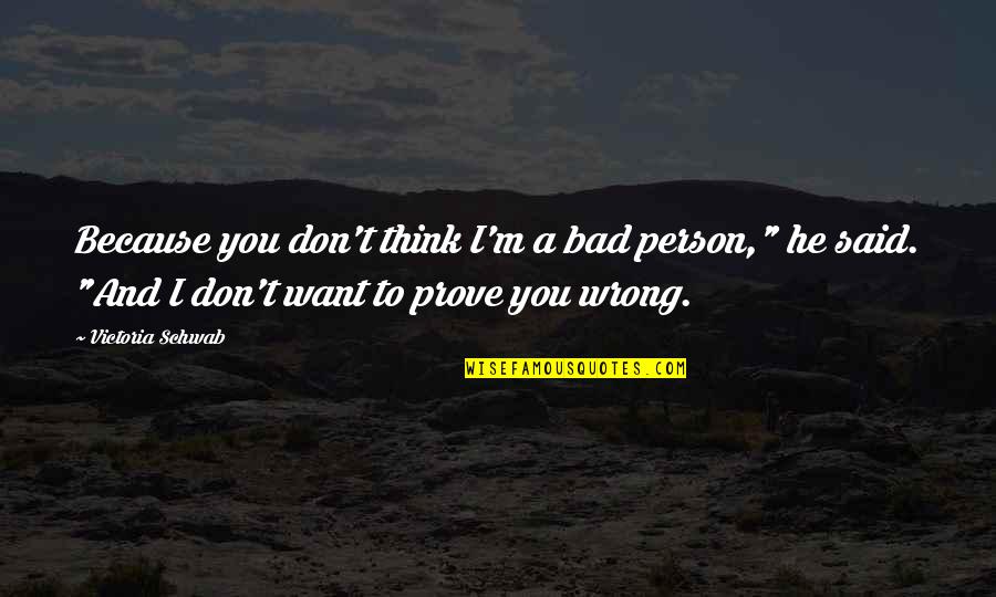 I ' M Bad Person Quotes By Victoria Schwab: Because you don't think I'm a bad person," I ' M Bad Person Quotes By Victoria Schwab: Because you don't think I'm a bad person,"
