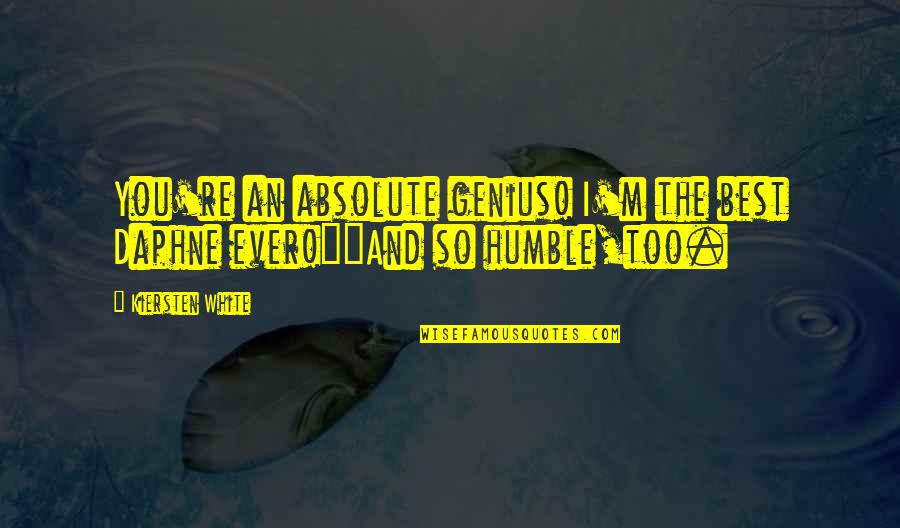 I M Best Quotes By Kiersten White: You're an absolute genius! I'm the best Daphne