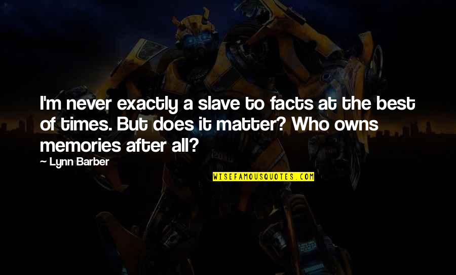 I M Best Quotes By Lynn Barber: I'm never exactly a slave to facts at