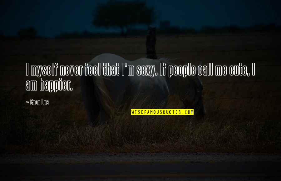 I M Cute Quotes By Coco Lee: I myself never feel that I'm sexy. If