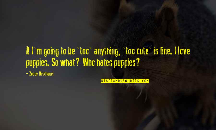 I M Cute Quotes By Zooey Deschanel: If I'm going to be 'too' anything, 'too I M Cute Quotes By Zooey Deschanel: If I'm going to be 'too' anything, 'too