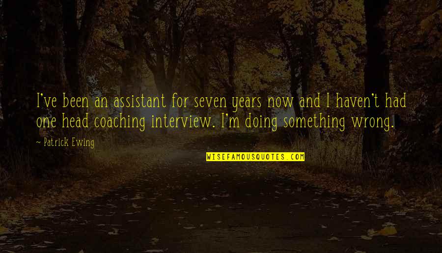 I M Doing Something Wrong Quotes By Patrick Ewing: I've been an assistant for seven years now