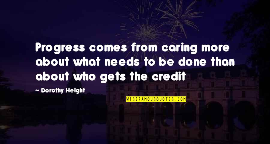 I ' M Done Caring Quotes By Dorothy Height: Progress comes from caring more about what needs
